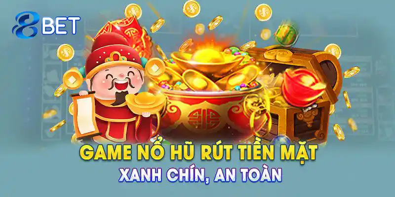 game nổ hũ rút tiền mặt xanh chín và an toàn