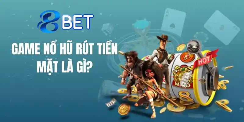 game nổ hũ rút tiền mặt là gì?